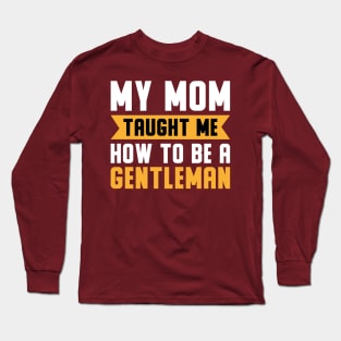 My Mom Taught Me How To Be A Gentleman Long Sleeve T-Shirt